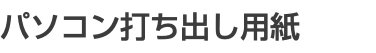 パソコン打ち出し用紙